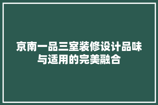 京南一品三室装修设计品味与适用的完美融合