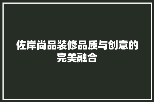 佐岸尚品装修品质与创意的完美融合
