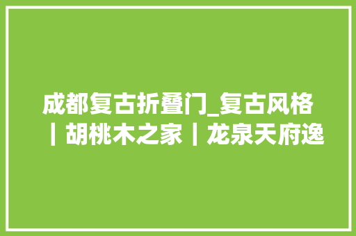 成都复古折叠门_复古风格｜胡桃木之家｜龙泉天府逸家套二整体拆除从新装修落成
