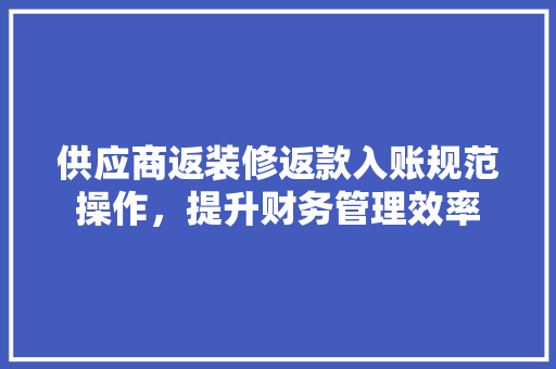 供应商返装修返款入账规范操作，提升财务管理效率