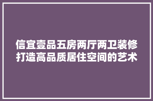 信宜壹品五房两厅两卫装修打造高品质居住空间的艺术之旅