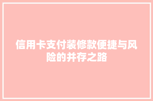 信用卡支付装修款便捷与风险的并存之路