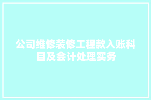 公司维修装修工程款入账科目及会计处理实务