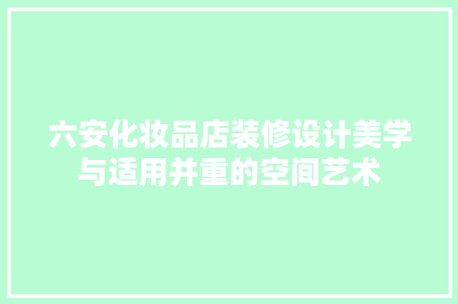 六安化妆品店装修设计美学与适用并重的空间艺术