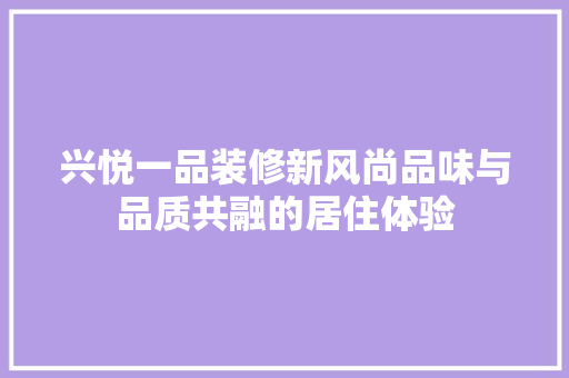 兴悦一品装修新风尚品味与品质共融的居住体验