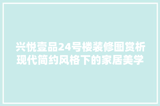 兴悦壹品24号楼装修图赏析现代简约风格下的家居美学