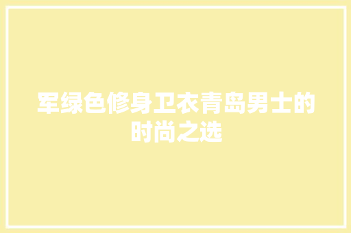 军绿色修身卫衣青岛男士的时尚之选