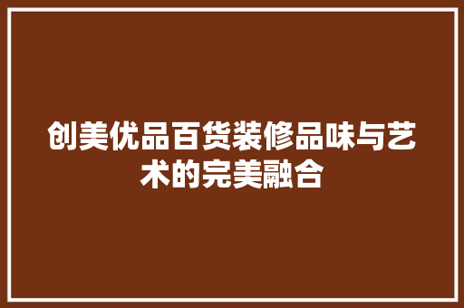 创美优品百货装修品味与艺术的完美融合