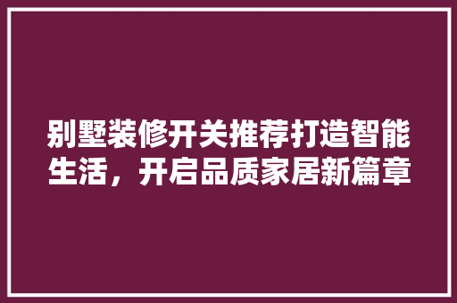 别墅装修开关推荐打造智能生活，开启品质家居新篇章