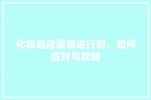 化妆品店装修进行时，如何应对与攻略