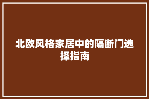 北欧风格家居中的隔断门选择指南