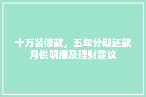 十万装修款，五年分期还款月供明细及理财建议