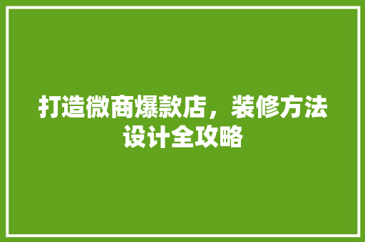 打造微商爆款店，装修方法设计全攻略