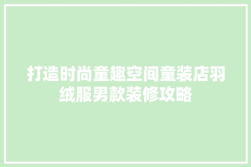 打造时尚童趣空间童装店羽绒服男款装修攻略