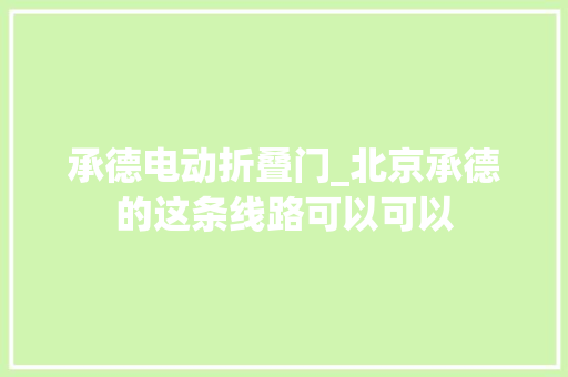 承德电动折叠门_北京承德的这条线路可以可以