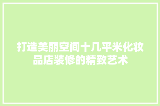 打造美丽空间十几平米化妆品店装修的精致艺术
