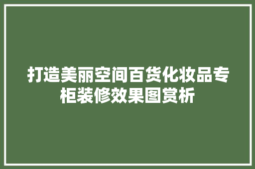 打造美丽空间百货化妆品专柜装修效果图赏析