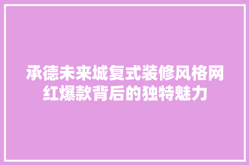 承德未来城复式装修风格网红爆款背后的独特魅力