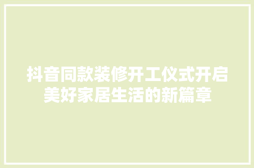 抖音同款装修开工仪式开启美好家居生活的新篇章