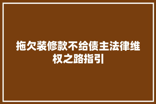 拖欠装修款不给债主法律维权之路指引