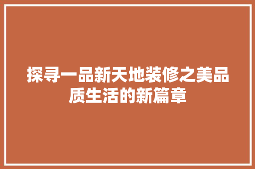 探寻一品新天地装修之美品质生活的新篇章