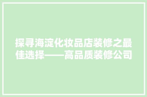 探寻海淀化妆品店装修之最佳选择——高品质装修公司