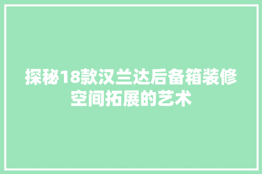 探秘18款汉兰达后备箱装修空间拓展的艺术