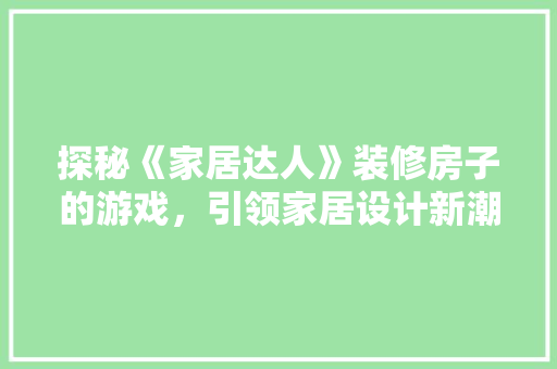 探秘《家居达人》装修房子的游戏，引领家居设计新潮流