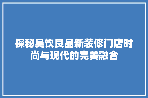 探秘吴饮良品新装修门店时尚与现代的完美融合