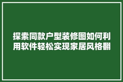 探索同款户型装修图如何利用软件轻松实现家居风格翻新
