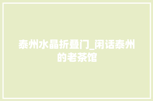 泰州水晶折叠门_闲话泰州的老茶馆