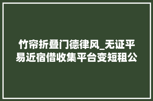 竹帘折叠门德律风_无证平易近宿借收集平台变短租公寓