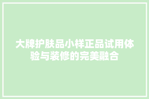 大牌护肤品小样正品试用体验与装修的完美融合