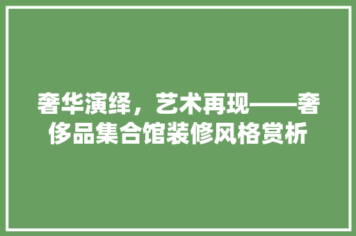 奢华演绎，艺术再现——奢侈品集合馆装修风格赏析