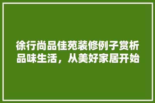 徐行尚品佳苑装修例子赏析品味生活，从美好家居开始