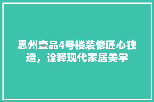 思州壹品4号楼装修匠心独运，诠释现代家居美学
