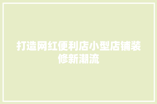 打造网红便利店小型店铺装修新潮流