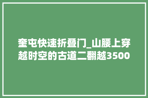 奎屯快速折叠门_山腰上穿越时空的古道二翻越3500海拔的门克廷达坂和安然屋