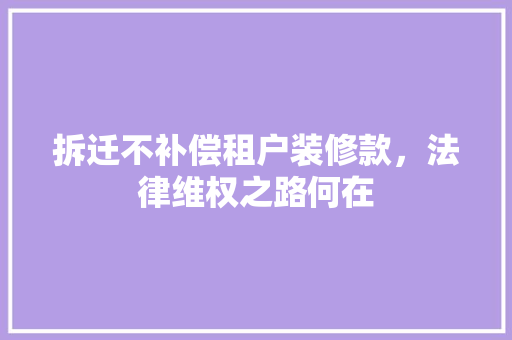 拆迁不补偿租户装修款，法律维权之路何在