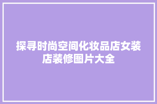 探寻时尚空间化妆品店女装店装修图片大全