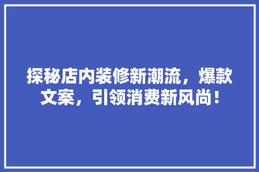 探秘店内装修新潮流，爆款文案，引领消费新风尚！