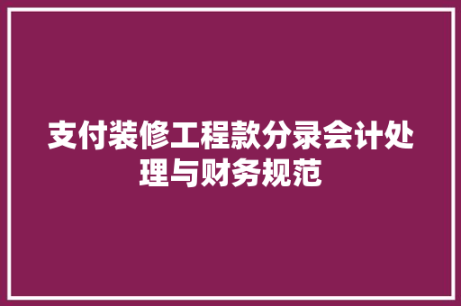 支付装修工程款分录会计处理与财务规范