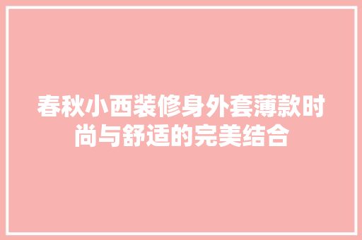 春秋小西装修身外套薄款时尚与舒适的完美结合