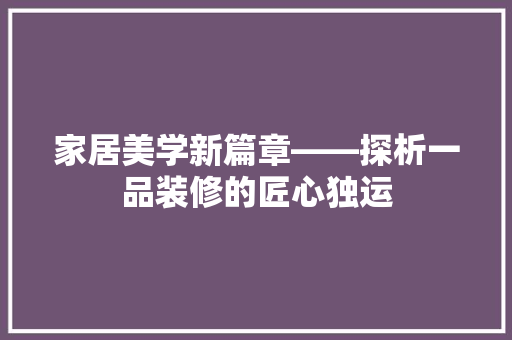 家居美学新篇章——探析一品装修的匠心独运