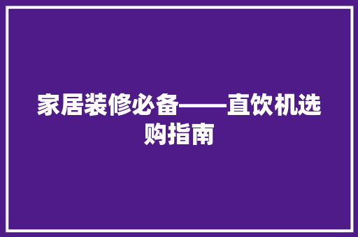 家居装修必备——直饮机选购指南