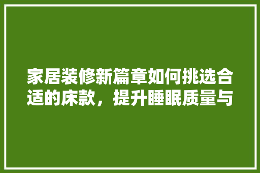 家居装修新篇章如何挑选合适的床款，提升睡眠质量与空间美感