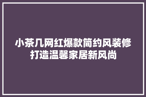 小茶几网红爆款简约风装修打造温馨家居新风尚