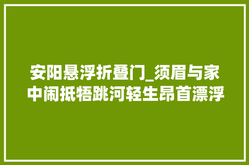 安阳悬浮折叠门_须眉与家中闹抵牾跳河轻生昂首漂浮冰冷河中间