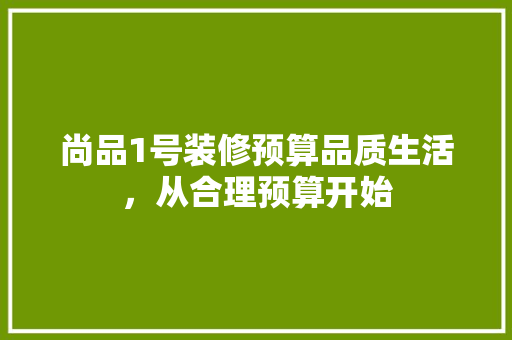 尚品1号装修预算品质生活，从合理预算开始