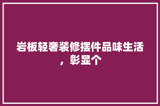 岩板轻奢装修摆件品味生活，彰显个